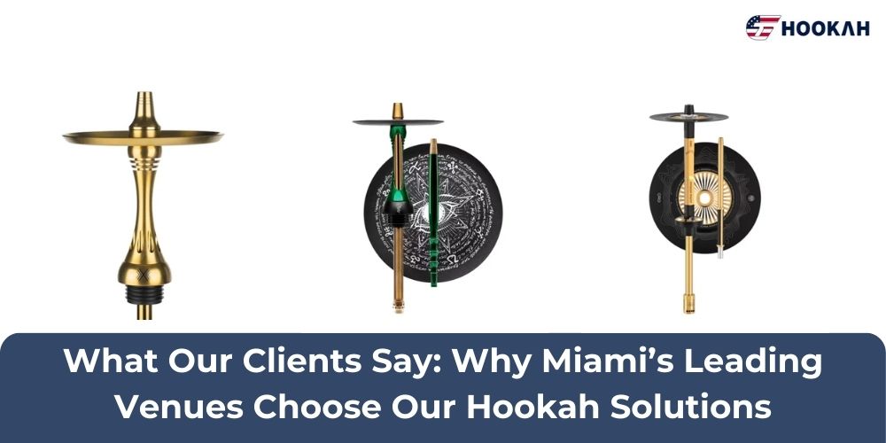 What Our Clients Say: Why Miami’s Leading Venues Choose Our Hookah Solutions