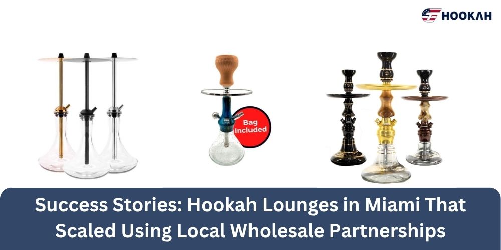 Success Stories: Hookah Lounges in Miami That Scaled Using Local Wholesale Partnerships