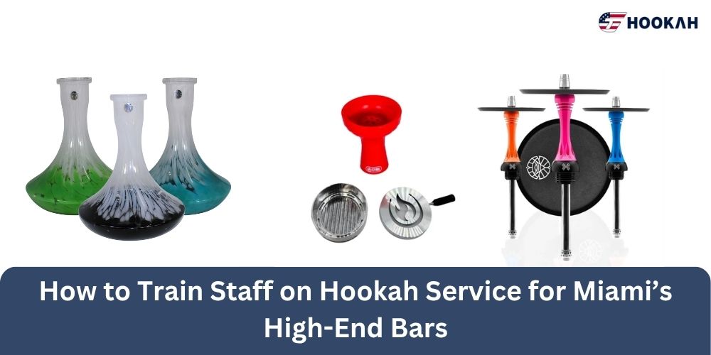 How to Train Staff on Hookah Service for Miami’s High-End Bars