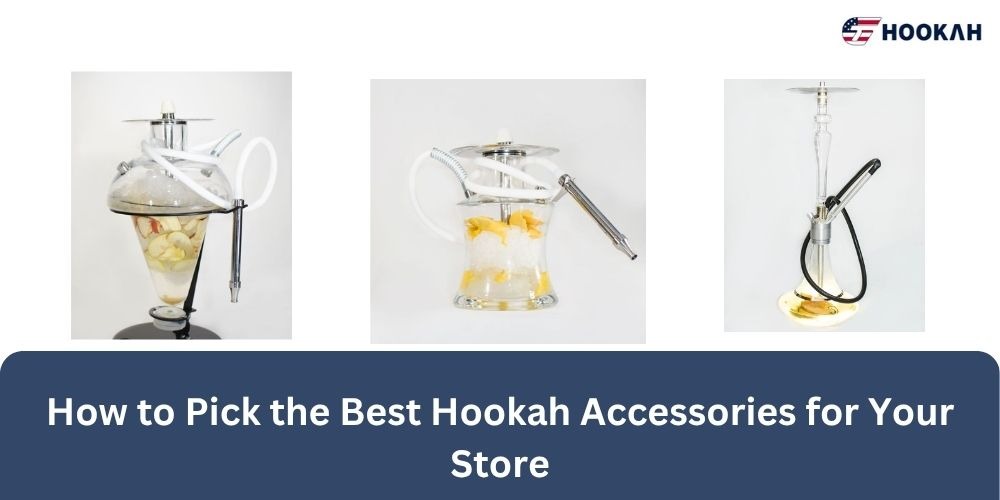 How to Pick the Best Hookah Accessories for Your Store