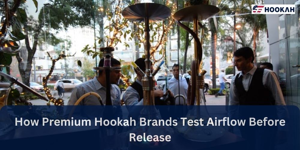 How Premium Hookah Brands Test Airflow Before Release